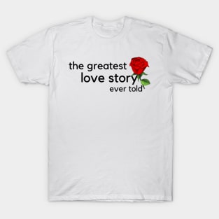 THE GREATEST LOVE STORY EVERY TOLD T-Shirt